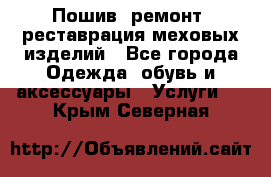 Пошив, ремонт, реставрация меховых изделий - Все города Одежда, обувь и аксессуары » Услуги   . Крым,Северная